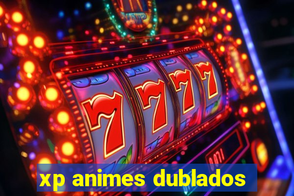 xp animes dublados